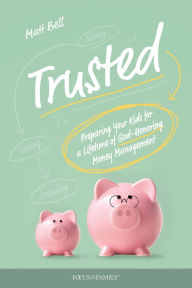 Title: Trusted: Preparing Your Kids for a Lifetime of God-Honoring Money Management, Author: Matt Bell