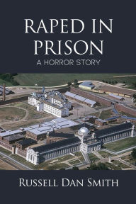 Title: Raped in Prison: A Horror Story, Author: Russell Dan Smith