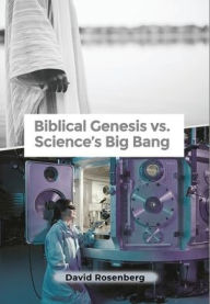 Title: Biblical Genesis vs. Science's Big Bang: Why the Bible Is Correct, Author: David Rosenberg