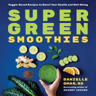 Title: Super Green Smoothies: Veggie-Based Recipes to Boost Your Health and Well-Being, Author: Danielle Omar RD