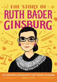 Title: The Story of Ruth Bader Ginsburg: An Inspiring Biography for Young Readers, Author: Susan B. Katz