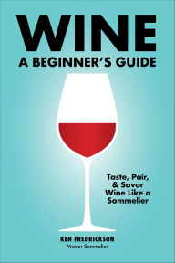 Title: Wine: A Beginner's Guide, Author: Kenneth Fredrickson