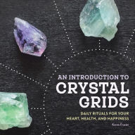 Title: An Introduction to Crystal Grids: Daily Rituals for Your Heart, Health, and Happiness, Author: Karen Frazier