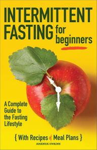 Title: Intermittent Fasting For Beginners: A Complete Guide to the Fasting Lifestyle, Author: Amanda Swaine