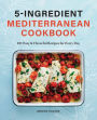 5-Ingredient Mediterranean Cookbook: 101 Easy & Flavorful Recipes for Every Day