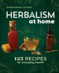 English books free download mp3 Herbalism at Home: 125 Recipes for Everyday Health  by Kristine Brown 9781646111565