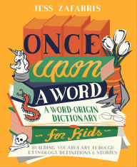 Title: Once Upon a Word: A Word-Origin Dictionary for Kids, Author: Jess Zafarris