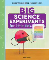 Title: Big Science Experiments for Little Kids: A First Science Book for Ages 3 to 5, Author: Jason Lindsey