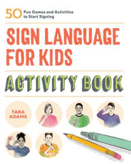 Title: Sign Language for Kids Activity Book: 50 Fun Games and Activities to Start Signing, Author: Tara Adams