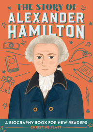 Title: The Story of Alexander Hamilton: An Inspiring Biography for Young Readers, Author: Christine Platt
