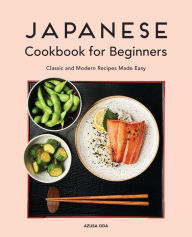 Title: Japanese Cookbook for Beginners: Classic and Modern Recipes Made Easy, Author: Azusa Oda