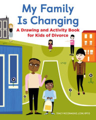 Title: My Family Is Changing: A Drawing and Activity Book for Kids of Divorce, Author: Tracy McConaghie LCSW