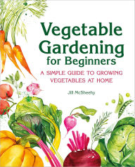 Title: Vegetable Gardening for Beginners: A Simple Guide to Growing Vegetables at Home, Author: Jill McSheehy