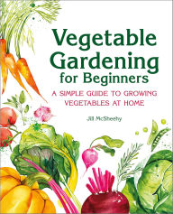 Title: Vegetable Gardening for Beginners: A Simple Guide to Growing Vegetables at Home, Author: Jill McSheehy