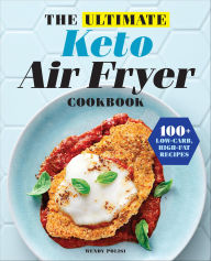 Title: The Ultimate Keto Air Fryer Cookbook: 100+ Low-Carb, High-Fat Recipes, Author: Wendy Polisi
