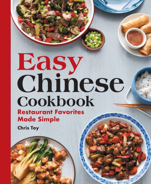 Easy Chinese Cookbook Restaurant Favorites Made Simple by Chris Toy