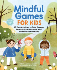 Title: Mindful Games for Kids: 50 Fun Activities to Stay Present, Improve Concentration, and Understand Emotions, Author: Kristina Marcelli-Sargent