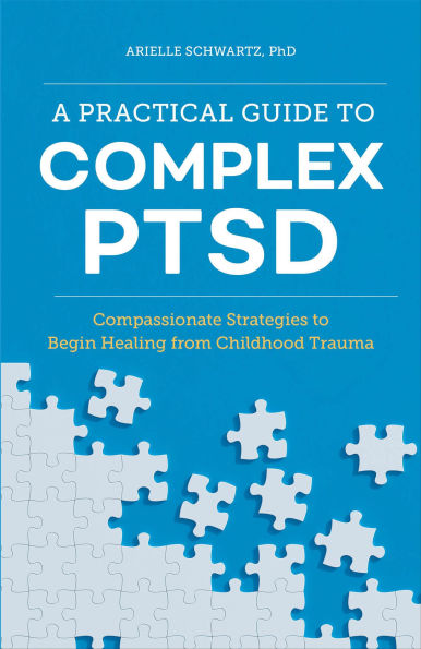 A Practical Guide to Complex PTSD: Compassionate Strategies to Begin Healing from Childhood Trauma