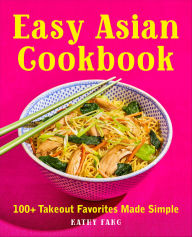 Title: Easy Asian Cookbook: 100+ Takeout Favorites Made Simple, Author: Kathy Fang