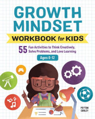 Title: Growth Mindset Workbook for Kids: 55 Fun Activities to Think Creatively, Solve Problems, and Love Learning, Author: Peyton Curley