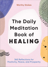 Title: The Daily Meditation Book of Healing: 365 Reflections for Positivity, Peace, and Prosperity, Author: Worthy Stokes