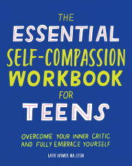 Title: The Essential Self Compassion Workbook for Teens: Overcome Your Inner Critic and Fully Embrace Yourself, Author: Katie Krimer MA
