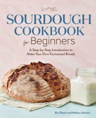 Title: Sourdough Cookbook for Beginners: A Step-by-Step Introduction to Make Your Own Fermented Breads, Author: Eric Rusch