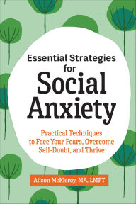 Title: Essential Strategies for Social Anxiety: Practical Techniques to Face Your Fears, Overcome Self-Doubt, and Thrive, Author: Alison McKleroy