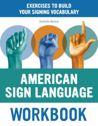 Title: American Sign Language Workbook: Exercises to Build Your Signing Vocabulary, Author: Rochelle Barlow