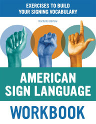 Title: American Sign Language Workbook: Exercises to Build Your Signing Vocabulary, Author: Rochelle Barlow