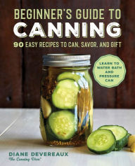 Title: Beginner's Guide to Canning: 90 Easy Recipes to Can, Savor, and Gift, Author: Diane Devereaux