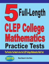Title: 5 Full-Length CLEP College Mathematics Practice Tests: The Practice You Need to Ace the CLEP College Mathematics Test, Author: Reza Nazari