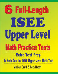 Title: 6 Full-Length ISEE Upper Level Math Practice Tests: Extra Test Prep to Help Ace the ISEE Upper Level Math Test, Author: Michael Smith