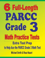 Title: 6 Full-Length PARCC Grade 3 Math Practice Tests: Extra Test Prep to Help Ace the PARCC Grade 3 Math Test, Author: Michael Smith