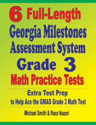 Title: 6 Full-Length Georgia Milestones Assessment System Grade 3 Math Practice Tests: Extra Test Prep to Help Ace the GMAS Grade 3 Math Test, Author: Michael Smith