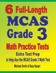 Title: 6 Full-Length MCAS Grade 3 Math Practice Tests: Extra Test Prep to Help Ace the MCAS Grade 3 Math Test, Author: Michael Smith
