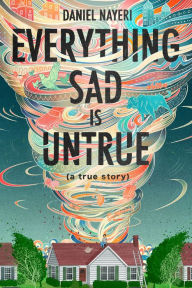 Title: Everything Sad Is Untrue, Author: Daniel Nayeri