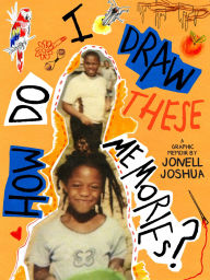 Title: How Do I Draw These Memories?: An Illustrated Memoir, Author: Jonell Joshua