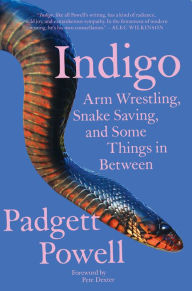 Title: Indigo: Arm Wrestling, Snake Saving, and Some Things In Between, Author: Padgett Powell