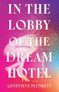 Title: In the Lobby of the Dream Hotel: A Novel, Author: Genevieve Plunkett