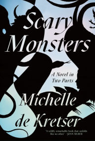 Title: Scary Monsters: A Novel in Two Parts, Author: Michelle de Kretser