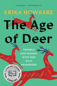 Title: The Age of Deer: Trouble and Kinship with our Wild Neighbors, Author: Erika Howsare