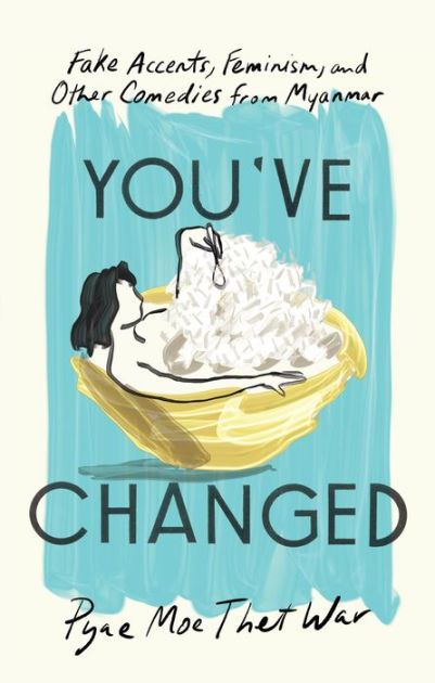 You've Changed: Fake Accents, Feminism, and Other Comedies from Myanmar by  Pyae Moe Thet War, Paperback