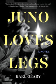 Title: Juno Loves Legs: A Novel, Author: Karl Geary