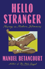 Title: Hello Stranger: Musings on Modern Intimacies, Author: Manuel Betancourt