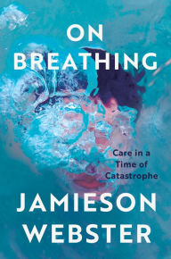 Title: On Breathing: Care in a Time of Catastrophe, Author: Jamieson Webster