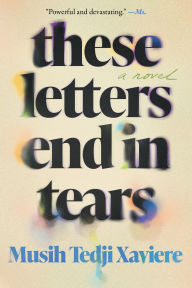 Title: These Letters End in Tears: A Novel, Author: Musih Tedji Xaviere