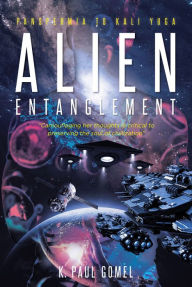 Title: Alien Entanglement: Panspermia to Kali Yuga, Author: K. Paul Gomel