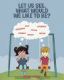 Let Us See, What Would We like to Be?