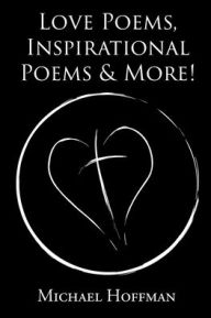 Title: Love Poems, Inspirational Poems and More!, Author: Michael Hoffman